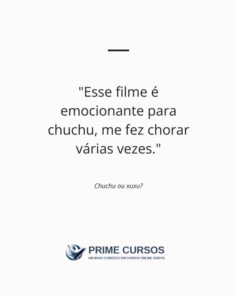 Exemplo de frase para uso da palavra "Chuchu": Esse filme é emocionante para chuchu, me fez chorar várias vezes.