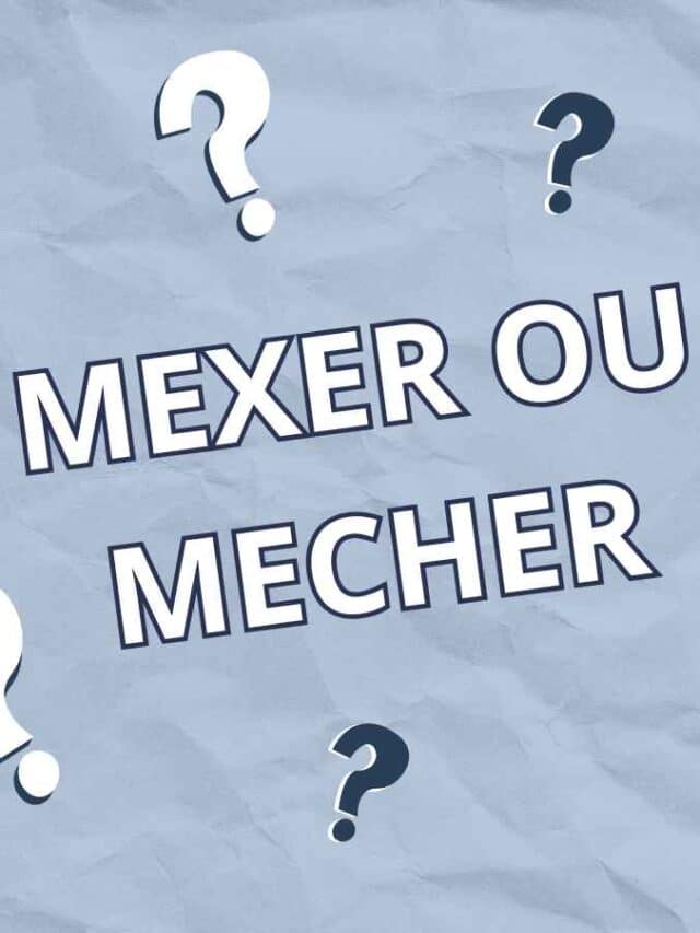 Português Correto: Como escrever, “Mexer” ou “Mecher”?